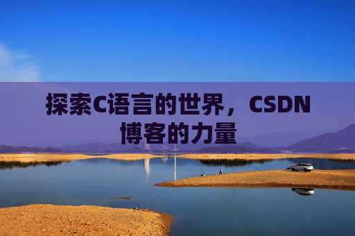 探索C语言的世界，CSDN博客的力量